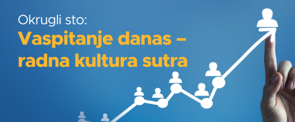 Okrugli sto: Vaspitanje danas – radna kultura sutra